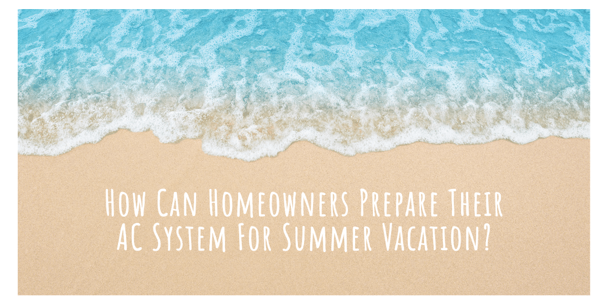 how can homeowners prepare their ac system for summer vacation?